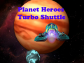 Joc Planet Heroes Turbo Shuttle   