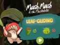 Joc Mush-Mush and the Mushables Leaf Gliding