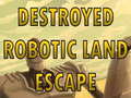 Joc Destroyed Robotic Land Escape 