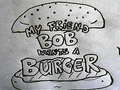 Joc My Friend Bob Wants a Burger